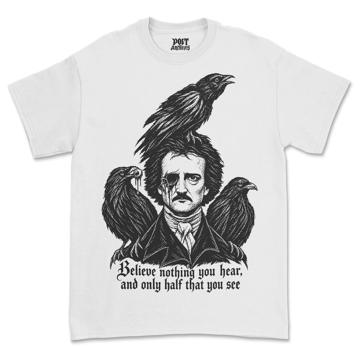 A white short-sleeve graphic t-shirt featuring a black illustration of Edgar Allan Poe with three crows on his head and shoulders, and gothic text below reading 'Believe nothing you hear, and only half that you see'. The inner neck label shows the brand "Poet Archives"