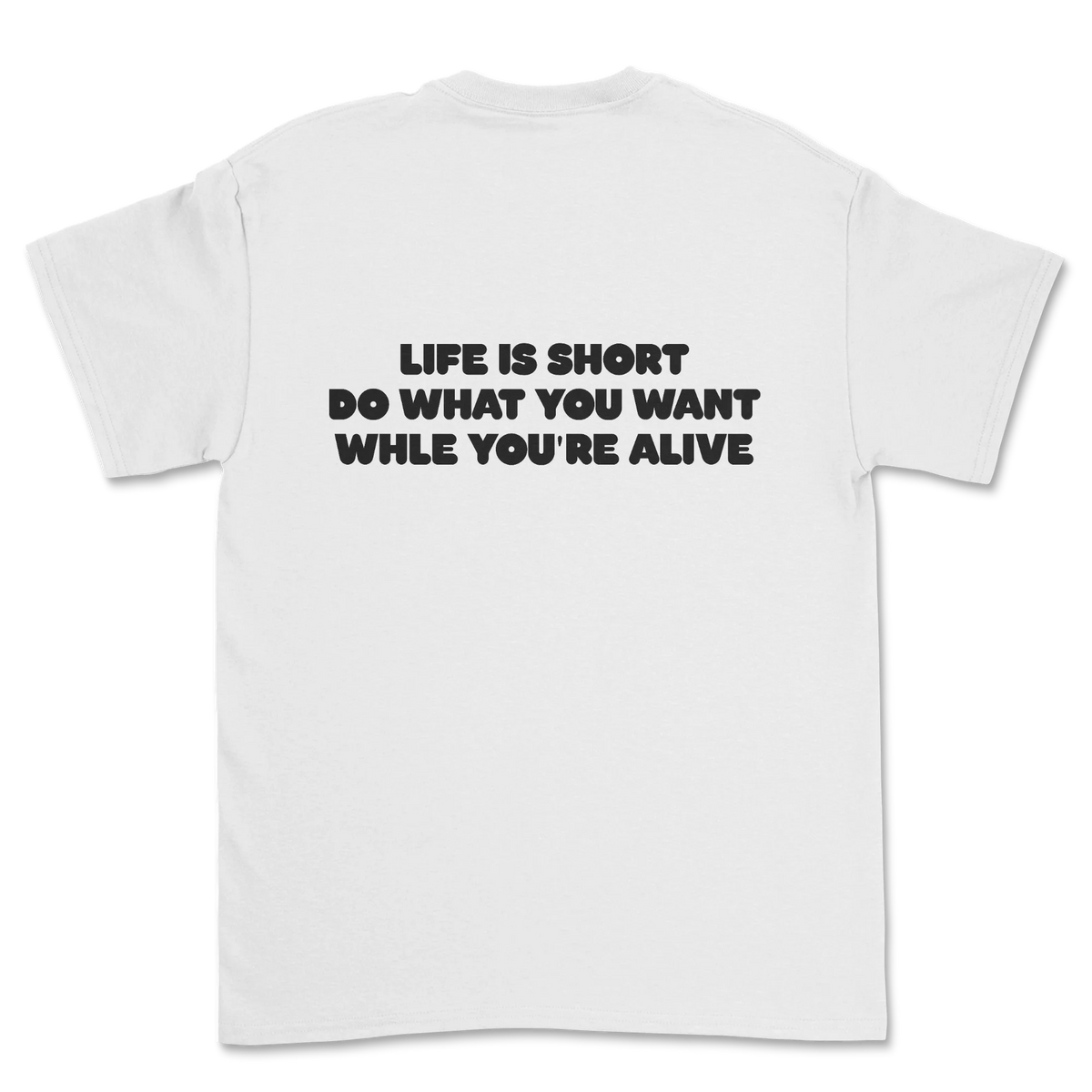 A white short-sleeve t-shirt shown from the back, featuring the text 'LIFE IS SHORT DO WHAT YOU WANT WHILE YOU'RE ALIVE' printed in a bold black sans-serif font across the upper back.