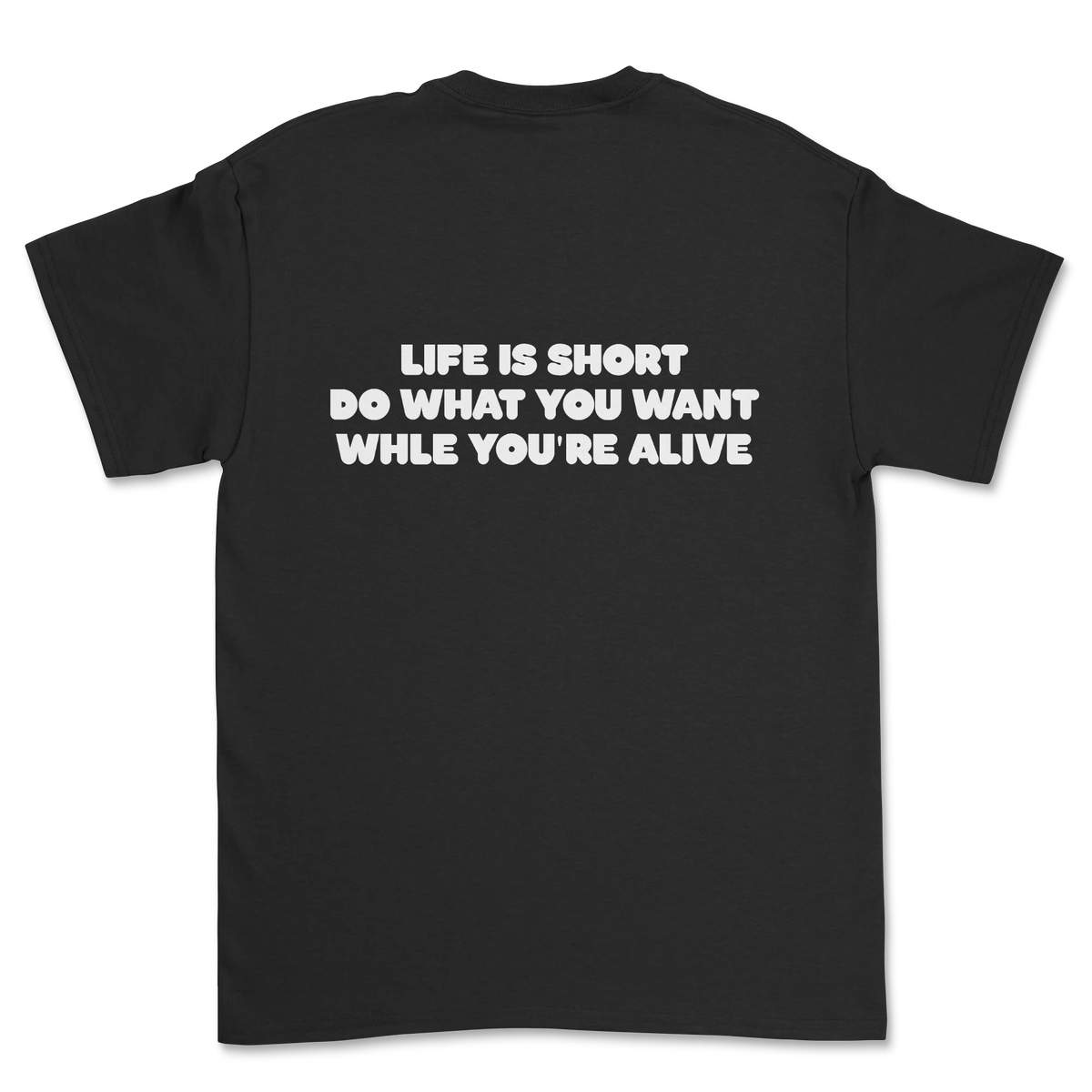 A black short-sleeve t-shirt with the phrase 'LIFE IS SHORT DO WHAT YOU WANT WHILE YOU'RE ALIVE' printed in bold white capital letters across the chest, shown against a plain white background.